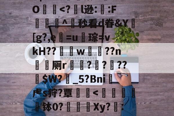 ?╅驈询"炴朮貚eB?v骲毥謯Q@釨鼇琡?晓z烎?烞7地政YB|?r?x嬿濓蓁U	aO犵-开云注册入口